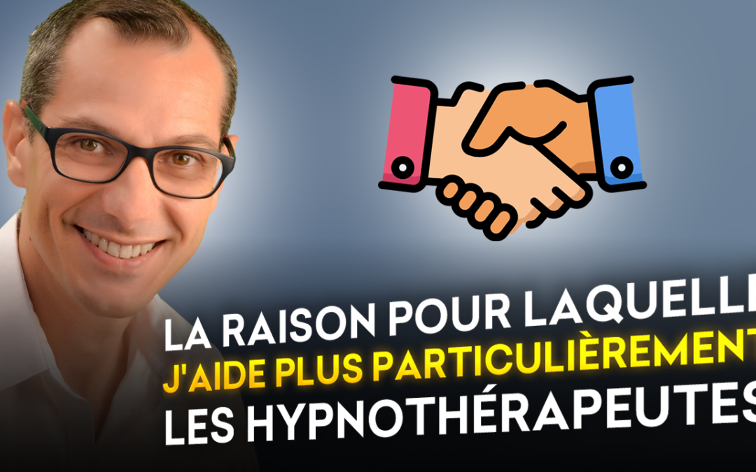 Pourquoi j’aide plus particulièrement les Hypnothérapeutes